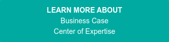 LEARN MORE ABOUT Business Case Center of Expertise