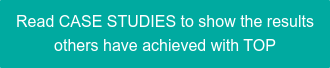 Read CASE STUDIES to show the results  others have achieved with TOP