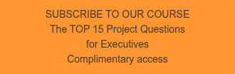 SUBSCRIBE TO OUR COURSE The TOP 15 Project Questions  for Executives Complimentary access