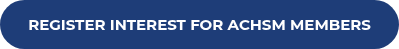 REGISTER INTEREST FOR ACHSM MEMBERS