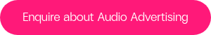 Enquire about Audio Advertising