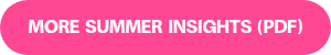 <p>MORE SUMMER INSIGHTS (PDF)</p>