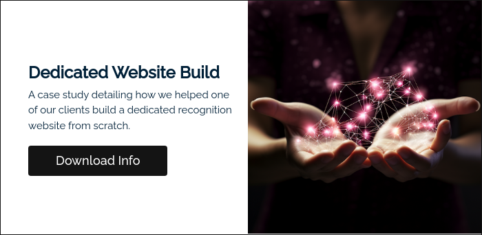 Dedicated Website Build A case study detailing how we helped one of our clients build a dedicated recognition website from scratch. &nbsp;