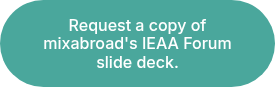 Request a copy of mixabroad's IEAA Forum slide deck.