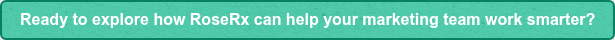 Ready to explore how RoseRx can help your marketing team work smarter?