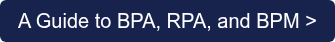A Guide to BPA, RPA, and BPM >
