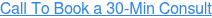 Call To Book a 30-Min Consult