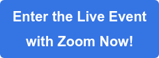 Enter the Live Event with Zoom Now!