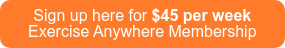 Sign up here for $45 per week Exercise Anywhere Membership