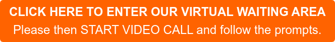 CLICK HERE TO ENTER OUR VIRTUAL WAITING AREA Please then START VIDEO CALL and follow the prompts.
