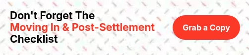 Don't Forget The Moving In & Post-Settlement Checklist