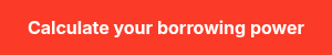 <p><strong>Calculate your borrowing power</strong></p>