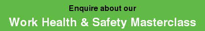 Enquire about our  Work Health & Safety Masterclass