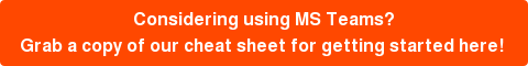 Considering using MS Teams? Grab a copy of our cheat sheet for getting started here! 