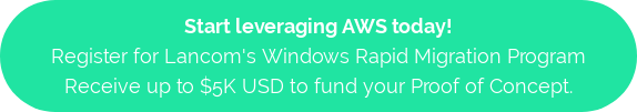 Start leveraging AWS today! Register for Lancom's Windows Rapid Migration Program Receive up to $5K USD to fund your Proof of Concept.