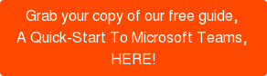 Grab your copy of our free guide,  A Quick-Start To Microsoft Teams,  HERE!