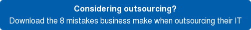 Considering outsourcing? Download the 8 mistakes business make when outsourcing their IT