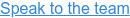 Speak to the team