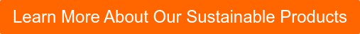 Learn More About Our Sustainable Products
