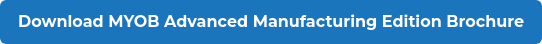 Download MYOB Advanced Manufacturing Edition Brochure