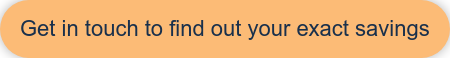 Get in touch to find out your exact savings