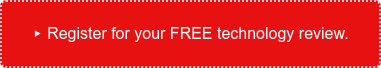 ▸ Register for your FREE technology review.
