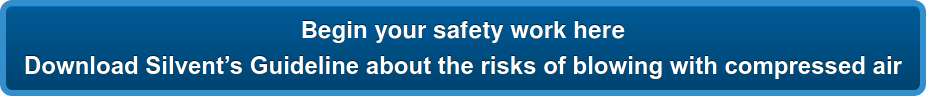 Begin your safety work here  Download Silvent’s Guideline about the risks of blowing with compressed air