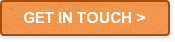 GET IN TOUCH >