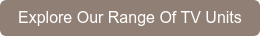 Explore Our Range Of TV Units