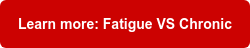 Learn more: Fatigue VS Chronic