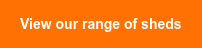 View our range of sheds