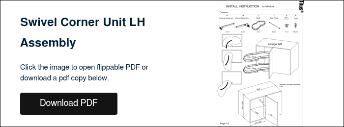 Swivel Corner Unit LH Assembly &nbsp; Click the image to open flippable PDF or download a pdf copy below. &nbsp;