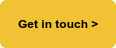 Get in touch >