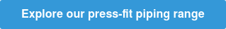 Explore our press-fit piping range