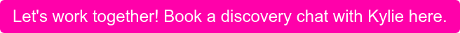 Let's work together! Book a discovery chat with Kylie here.