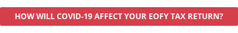 HOW WILL COVID-19 AFFECT YOUR EOFY TAX RETURN?