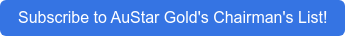 Subscribe to AuStar Gold's Chairman's List!