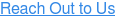 Reach Out to Us