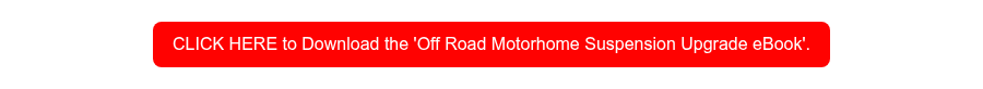 <div style="text-align: center;">CLICK HERE to Download the 'Off Road Motorhome Suspension Upgrade eBook'.</div>