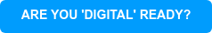 ARE YOU 'DIGITAL' READY?
