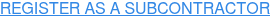 REGISTER AS A SUBCONTRACTOR