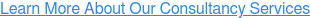 Learn More About Our Consultancy Services