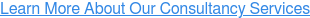 Learn More About Our Consultancy Services