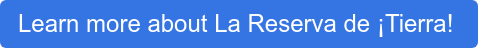 Learn more about La Reserva de ¡Tierra! 